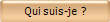 Qui suis-je  ?